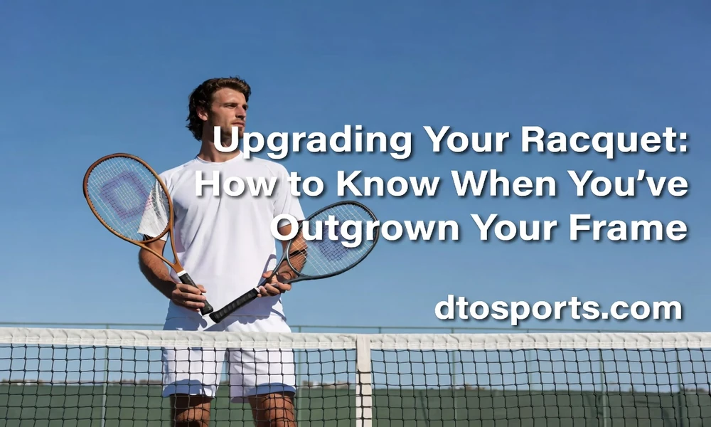 Upgrading Your Racquet: How to Know When You’ve Outgrown Your Frame